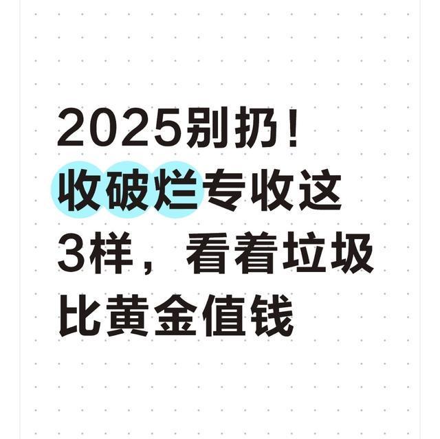 2025别扔！收破烂专收这3样看着垃圾比黄金值钱